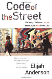 Code of the Street: Decency, Violence and the Moral Life of the Inner City