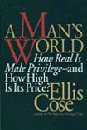A Man's World: How Real Is Male Privilege - And How High Is Its Price?: Ellis Cose
