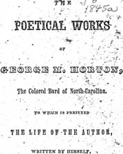 The POETICAL WORKS of GEORGE M. HORTON, The Colored Bard of North-Carolina, to which is prefixed The Life Of The Author, Written by Himself. 