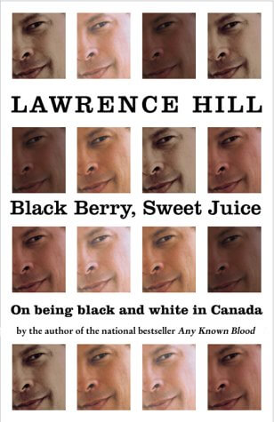 Book Cover Image of Black Berry, Sweet Juice: On Being Black And White In Canada by Lawrence Hill