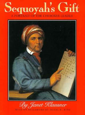 Book Cover Image of Sequoyah’s Gift: A Portrait of the Cherokee Leader by Janet Klausner