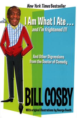 Book Cover Image of I Am What I Ate…and I’m frightened!!!: And Other Digressions from the Doctor of Comedy by Bill Cosby