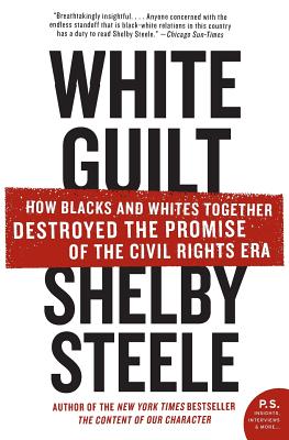Book Cover Image of White Guilt: How Blacks and Whites Together Destroyed the Promise of the Civil Rights Era by Shelby Steele