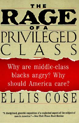 Book Cover Image of The Rage Of A Privileged Class: Why Are Middle-Class Blacks Angry? Why Should America Care? by Ellis Cose