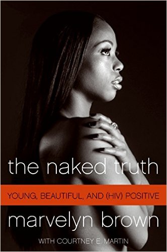 Book Cover Image of The Naked Truth: Young, Beautiful, and (HIV) Positive by Marvelyn Brown and Courtney Martin