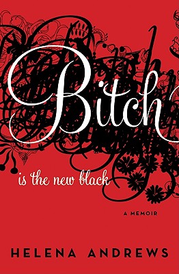 Book Cover Image of Bitch Is The New Black: A Memoir by Helena Andrews