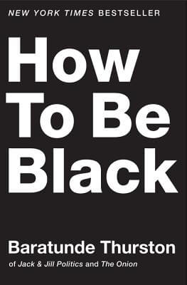 Book Cover Image of How To Be Black by Baratunde Thurston