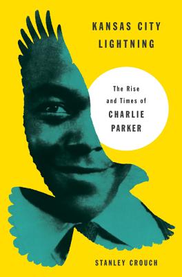 Book Cover Image of Kansas City Lightning: The Rise And Times Of Charlie Parker by Stanley Crouch