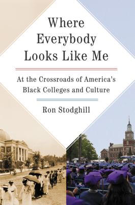 Book Cover Image of Where Everybody Looks Like Me: At the Crossroads of America’s Black Colleges and Culture by Ron Stodghill