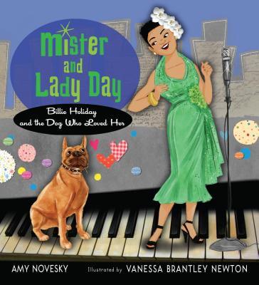 Book Cover Image of Mister And Lady Day: Billie Holiday And The Dog Who Loved Her by Amy Novesky