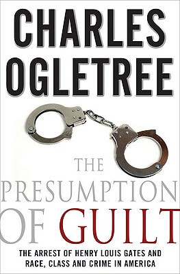 Book Cover Image of The Presumption Of Guilt: The Arrest Of Henry Louis Gates, Jr. And Race, Class And Crime In America by Charles J. Ogletree, Jr.