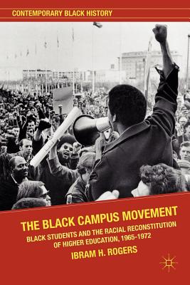Book Cover Image of The Black Campus Movement: Black Students and the Racial Reconstitution of Higher Education, 1965-1972 by Ibram H. Rogers