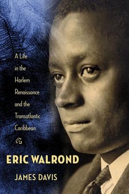 Book Cover Image of Eric Walrond: A Life in the Harlem Renaissance and the Transatlantic Caribbean by James Davis