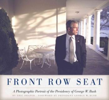 Book Cover Image of Front Row Seat: A Photographic Portrait Of The Presidency Of George W. Bush (Focus On American History Series) by Eric Draper