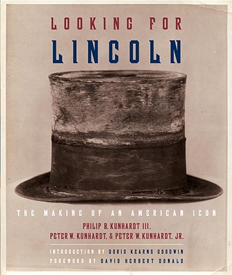 Book Cover Image of Looking For Lincoln: The Making Of An American Icon by Philip B. Kunhardt III, Peter W. Kunhardt and Peter W. Kunhardt Jr.