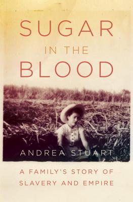 Book Cover Image of Sugar in the Blood: A Family’s Story of Slavery and Empire by Andrea Stuart