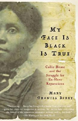 Click for more detail about My Face Is Black Is True: Callie House and the Struggle for Ex-Slave Reparations by Mary Frances Berry