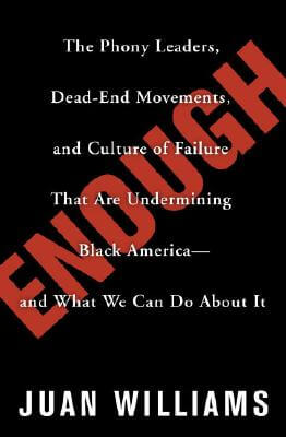 Book Cover Image of Enough: The Phony Leaders, Dead-End Movements, and Culture of Failure That Are Undermining Black America—and What We Can Do About It by Juan Williams