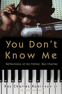 Book Cover Image of You Don’t Know Me: Reflections of My Father, Ray Charles by Ray Charles Robinson Jr.