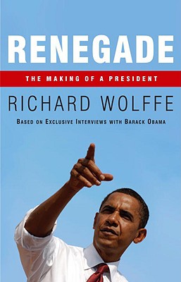 Book Cover Image of Renegade: The Making Of A President by Richard Wolffe