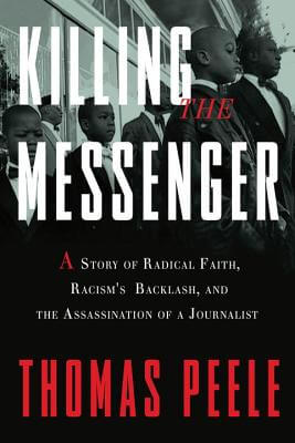 Book Cover Image of Killing The Messenger: A Story Of Radical Faith, Racism’s Backlash, And The Assassination Of A Journalist by Thomas Peele