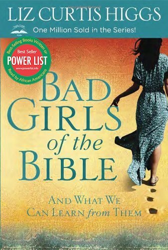 Book Cover Image of Bad Girls of the Bible: And What We Can Learn from Them by Liz Curtis Higgs