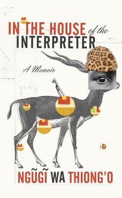 Book Cover Image of In The House Of The Interpreter: A Memoir by Ngũgĩ wa Thiong’o