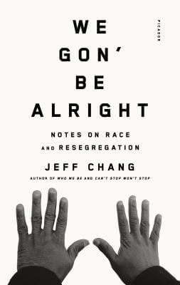 Book Cover Image of We Gon’ Be Alright: Notes on Race and Resegregation by Jeff Chang