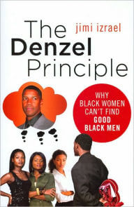 Book Cover Image of The Denzel Principle: Why Black Women Can’t Find Good Black Men by Jimi Izrael