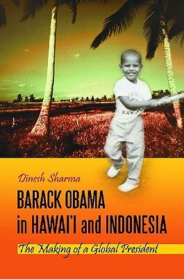 Book Cover Image of Barack Obama In Hawai’i And Indonesia: The Making Of A Global President by Dinesh Sharma