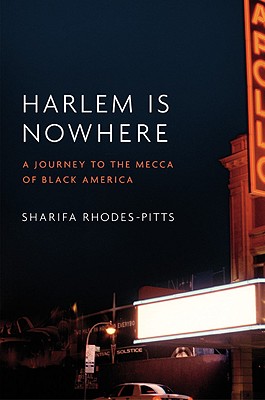 Book Cover Image of Harlem Is Nowhere: A Journey To The Mecca Of Black America by Sharifa Rhodes-Pitts