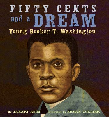 Book Cover Image of Fifty Cents And A Dream: Young Booker T. Washington by Jabari Asim