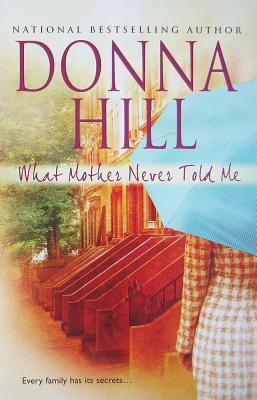Book Cover Image of What Mother Never Told Me by Donna Hill