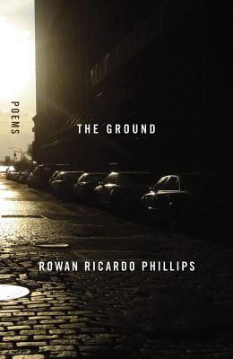 Book Cover Image of The Ground: Poems by Rowan Ricardo Phillips