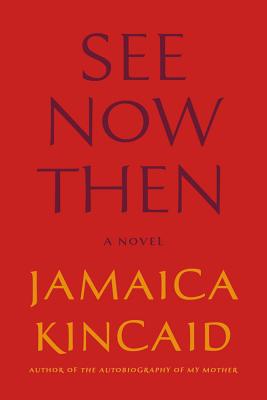 Book Cover Image of See Now Then: A Novel by Jamaica Kincaid