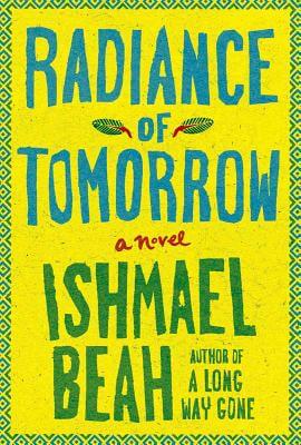 Book Cover Image of Radiance Of Tomorrow by Ishmael Beah