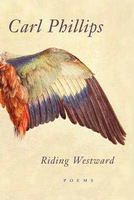 Book Cover Image of Riding Westward: Poems by Carl Phillips