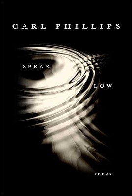 Book Cover Image of Speak Low: Poems by Carl Phillips