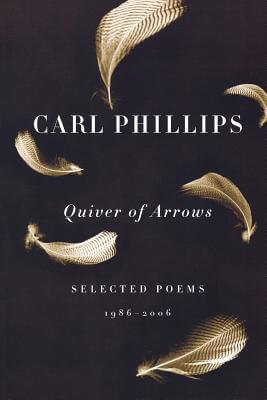 Book Cover Image of Quiver Of Arrows: Selected Poems, 1986-2006 by Carl Phillips