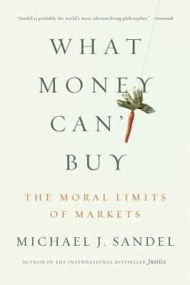 Book Cover Image of What Money Can’t Buy: The Moral Limits Of Markets by Michael J. Sandel