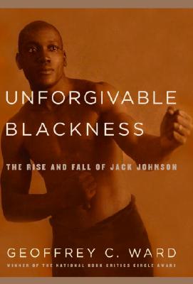 Click for more detail about Unforgivable Blackness: The Rise and Fall of Jack Johnson by Geoffrey C. Ward