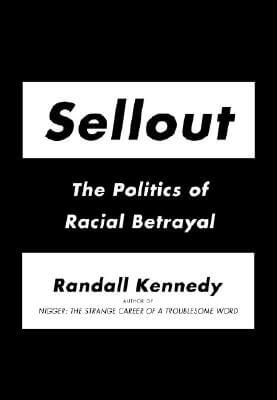 Book Cover Image of Sellout: The Politics Of Racial Betrayal by Randall Kennedy