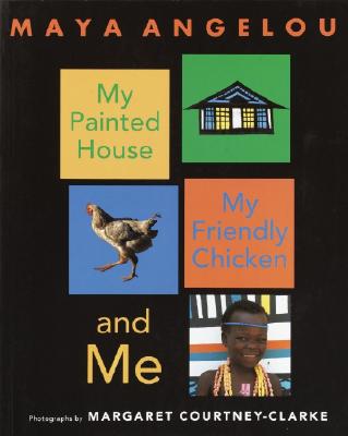 Book Cover Image of My Painted House, My Friendly Chicken, and Me by Maya Angelou