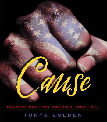 Book Cover Image of Cause: Reconstruction America 1863-1877 by Tonya Bolden