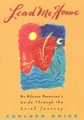 Book Cover Image of Lead Me Home: An African-American’s Guide Through The Grief Journey by Carleen Brice