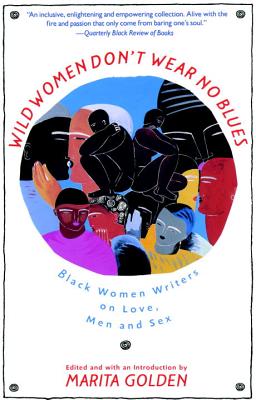 Book Cover Image of Wild Women Don’t Wear No Blues: Black Women Writers on Love, Men and Sex by Marita Golden