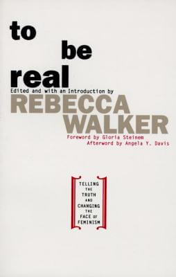 Book Cover Image of To Be Real: Telling The Truth And Changing The Face Of Feminism by Rebecca Walker