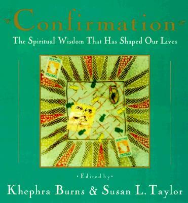 Book Cover Image of Confirmation: The Spiritual Wisdom That Has Shaped Our Lives by Khephra Burns and Susan L. Taylor