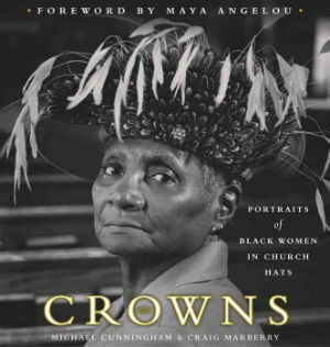 Book Cover Image of Crowns: Portraits of Black Women in Church Hats by Michael Cunningham and Craig Marberry
