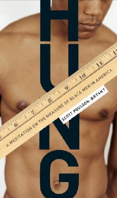 Book Cover Image of Hung: A Meditation on the Measure of Black Men in America by Scott Poulson-Bryant
